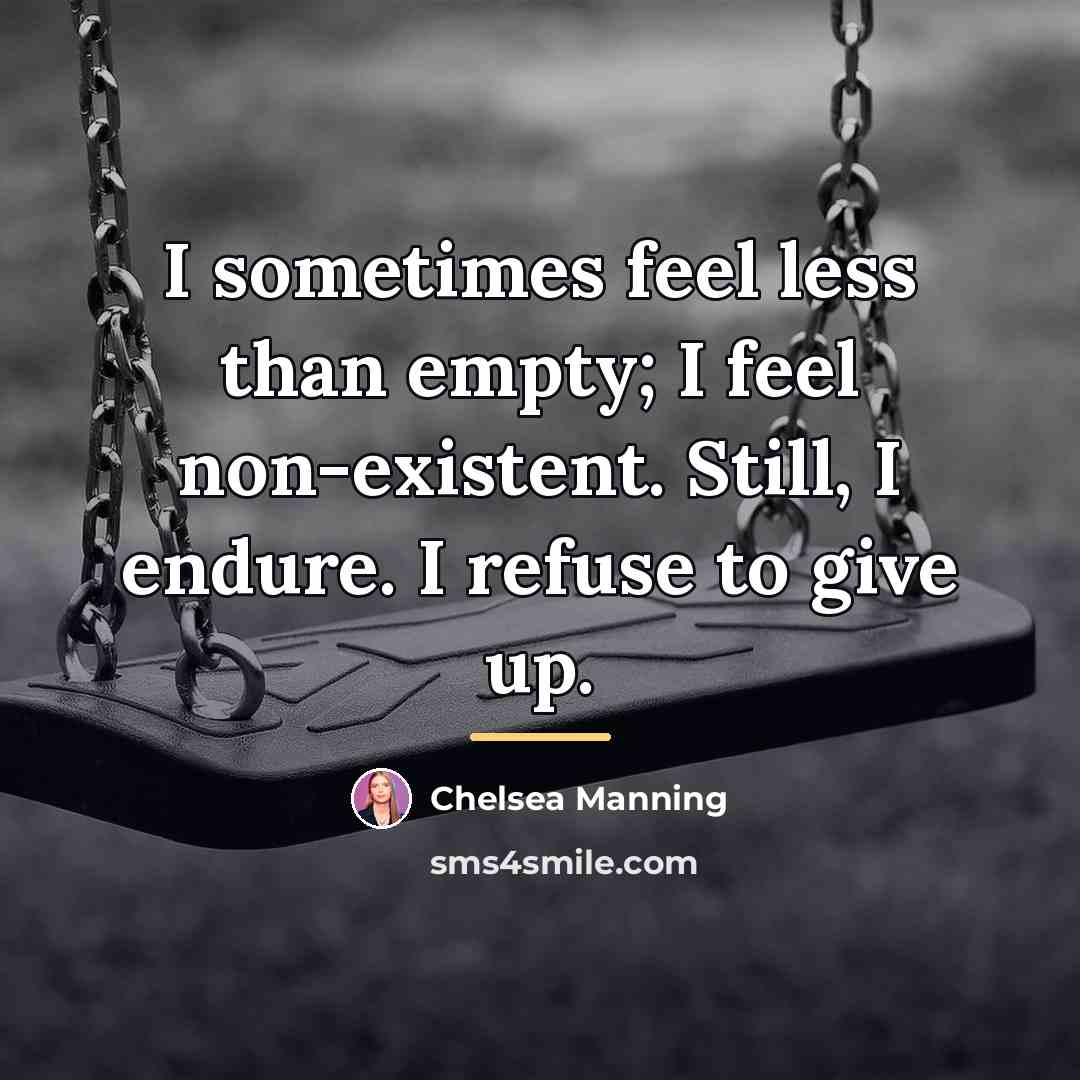 “I sometimes feel less than empty; I feel non-existent. Still,…” quote by Chelsea Manning