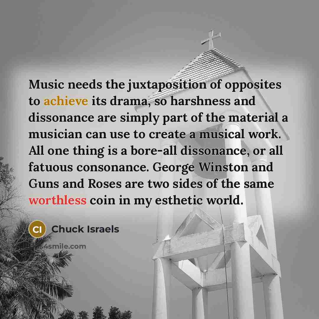 “Music needs the juxtaposition of opposites to achieve its drama,…” quote by Chuck Israels