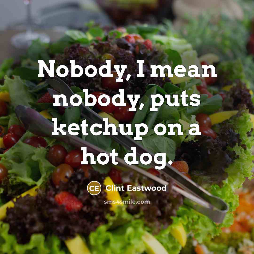 “Nobody, I mean nobody, puts ketchup on a hot dog.…” quote by Clint Eastwood