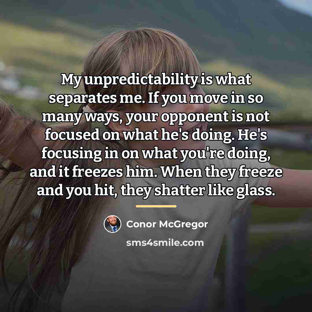 “My unpredictability is what separates me. If you move in…” quote by Conor McGregor