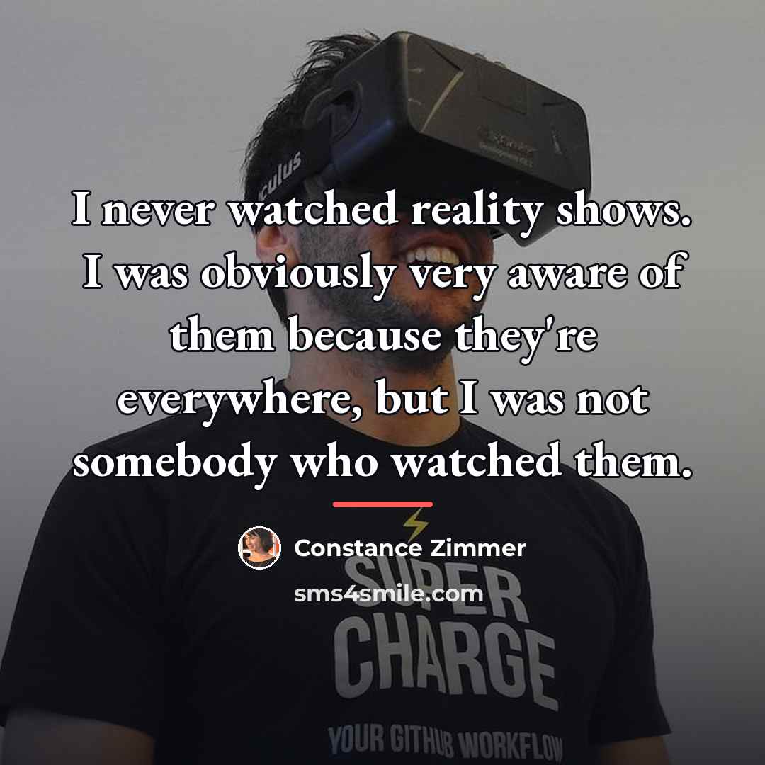 “I never watched reality shows. I was obviously very aware…” quote by Constance Zimmer