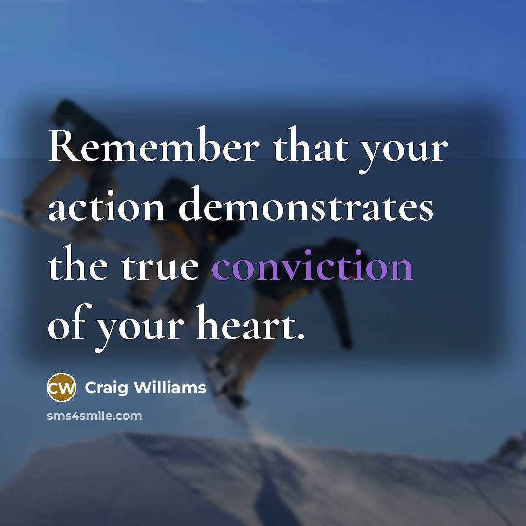 “Remember that your action demonstrates the true conviction of your…” quote by Craig Williams