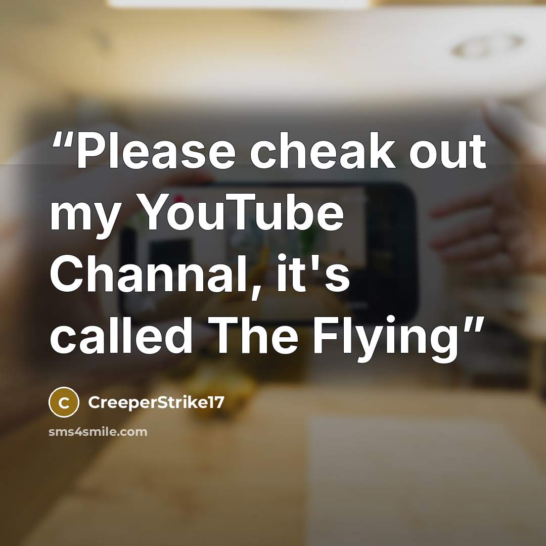 “Please cheak out my YouTube Channal, it's called The Flying” quote by CreeperStrike17