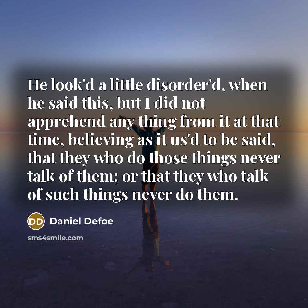 “He look'd a little disorder'd, when he said this, but…” quote by Daniel Defoe