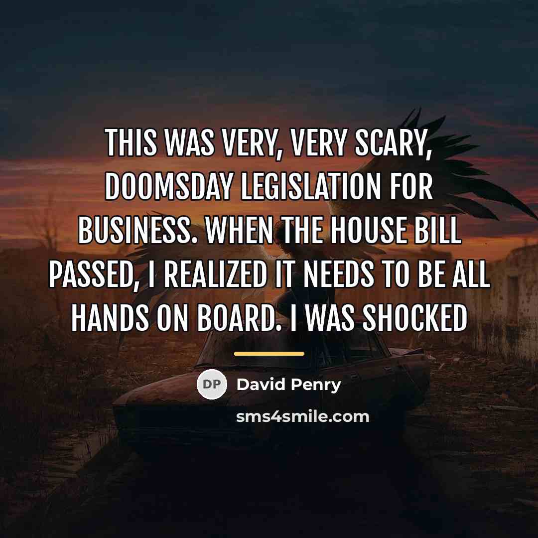 “This was very, very scary, doomsday legislation for business. When…” quote by David Penry