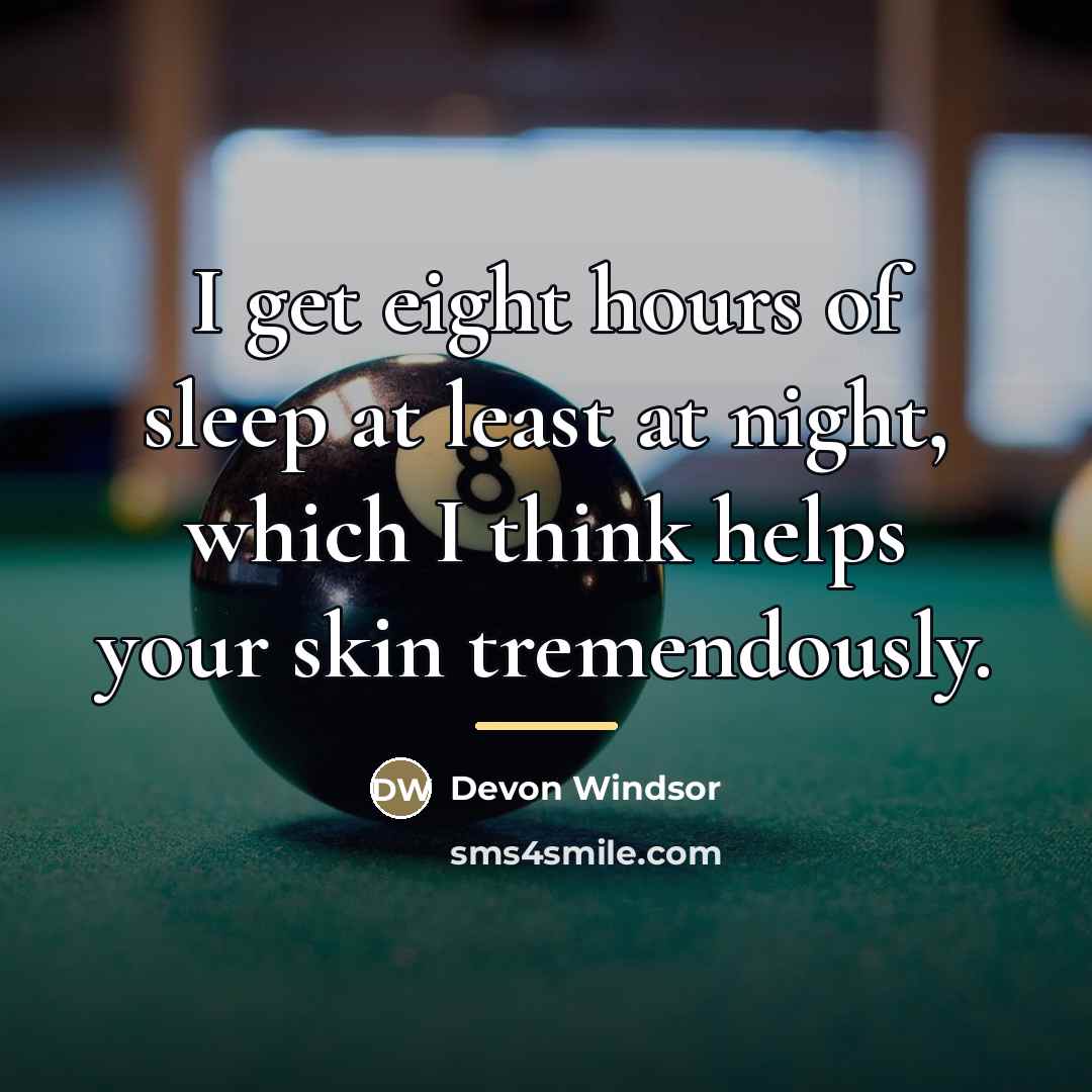 “I get eight hours of sleep at least at night,…” quote by Devon Windsor