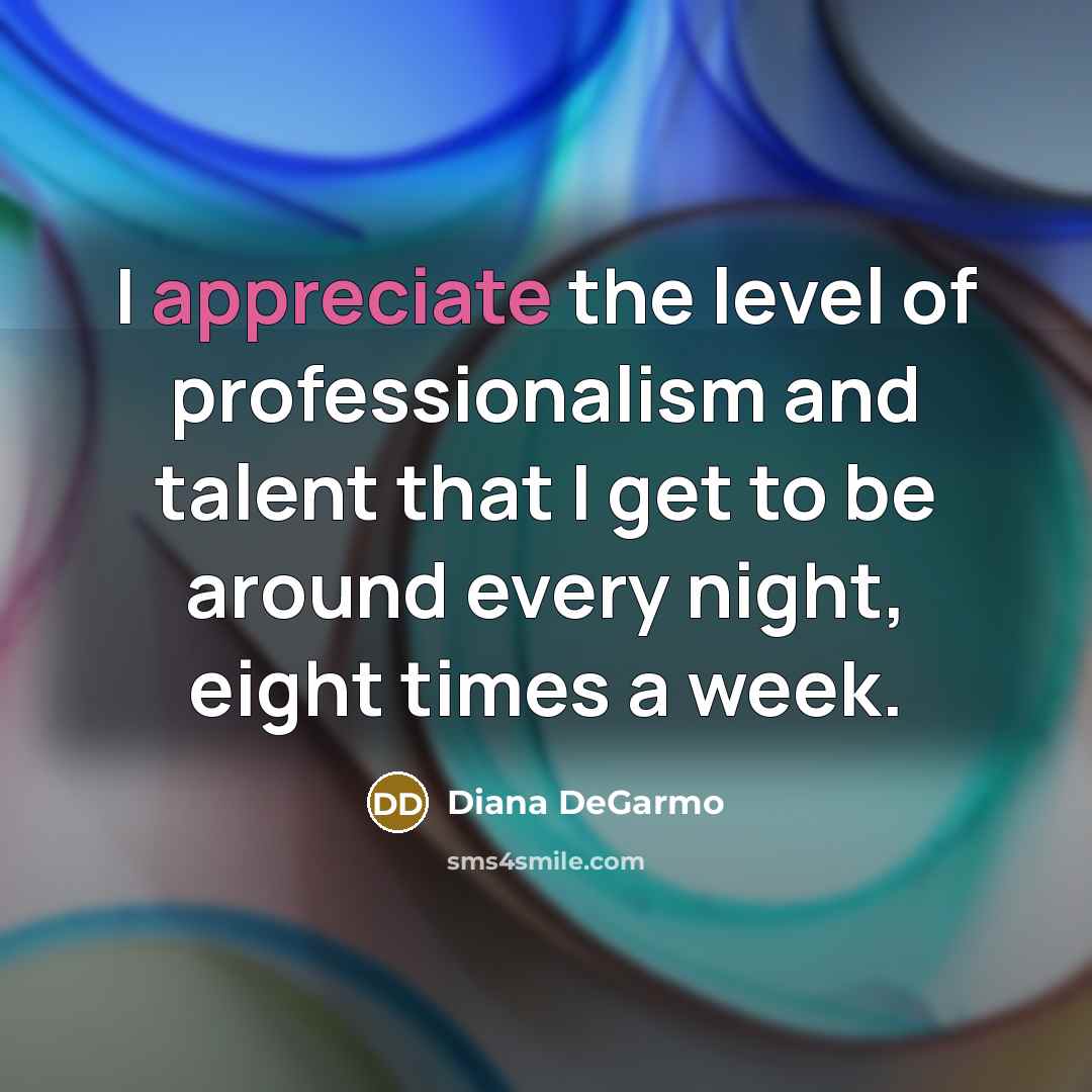 “I appreciate the level of professionalism and talent that I…” quote by Diana DeGarmo