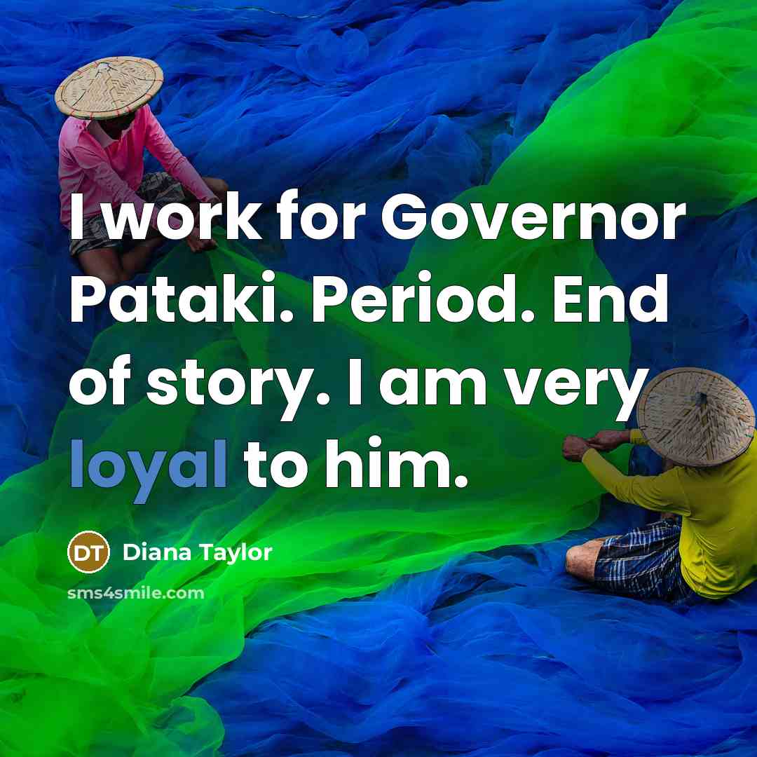 “I work for Governor Pataki. Period. End of story. I…” quote by Diana Taylor