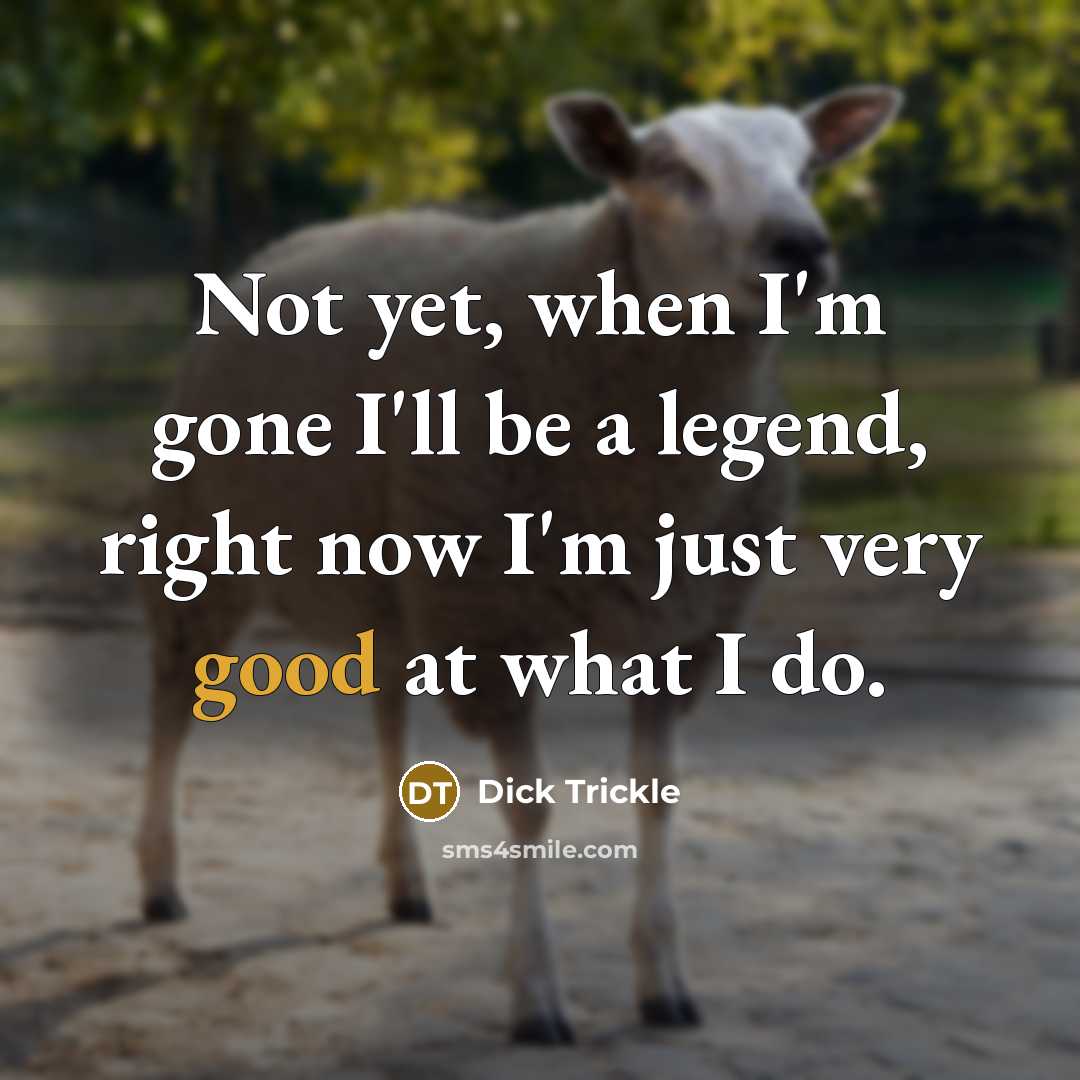 “Not yet, when I'm gone I'll be a legend, right…” quote by Dick Trickle