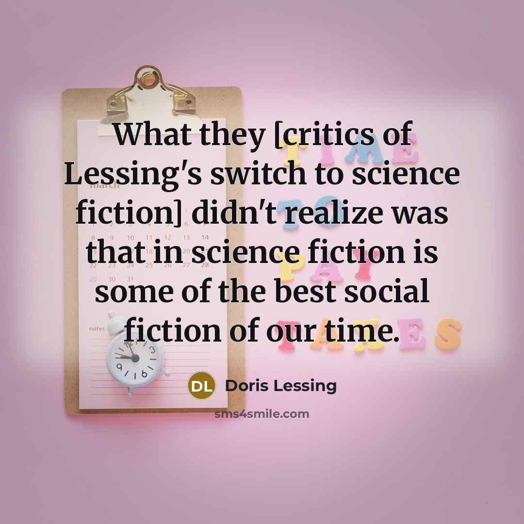 “What they [critics of Lessing's switch to science fiction] didn't…” quote by Doris Lessing