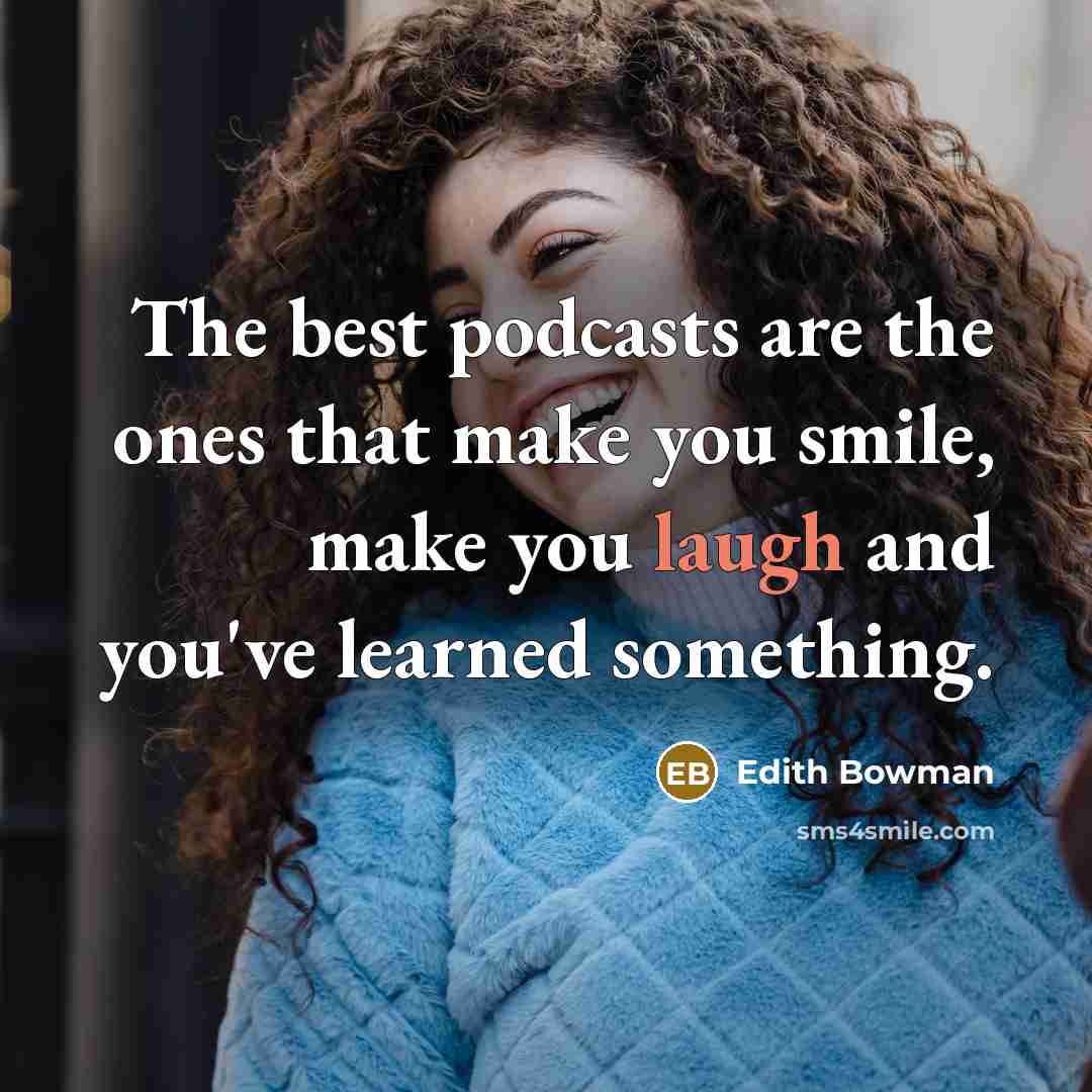 “The best podcasts are the ones that make you smile,…” quote by Edith Bowman