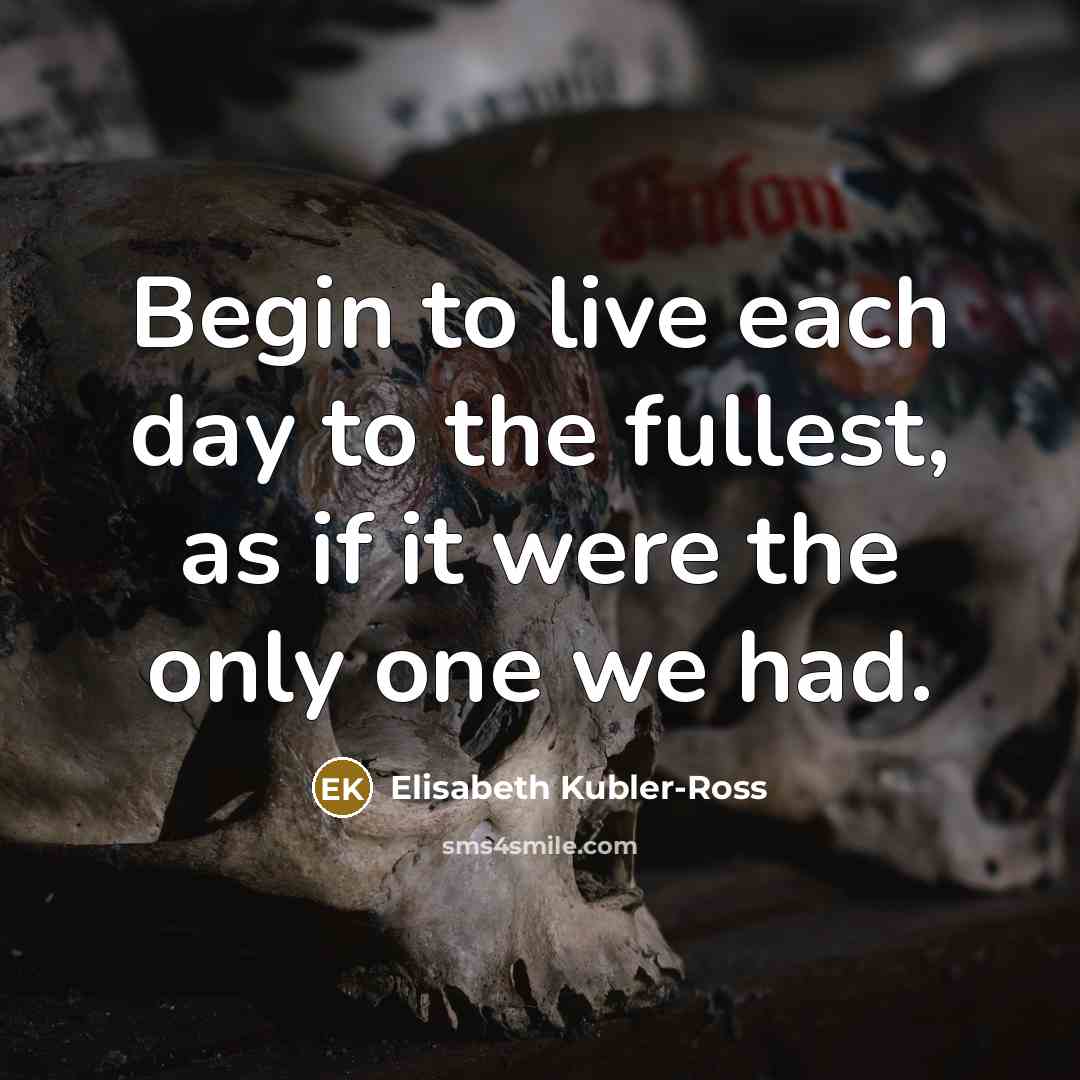 “Begin to live each day to the fullest, as if…” quote by Elisabeth Kubler-Ross
