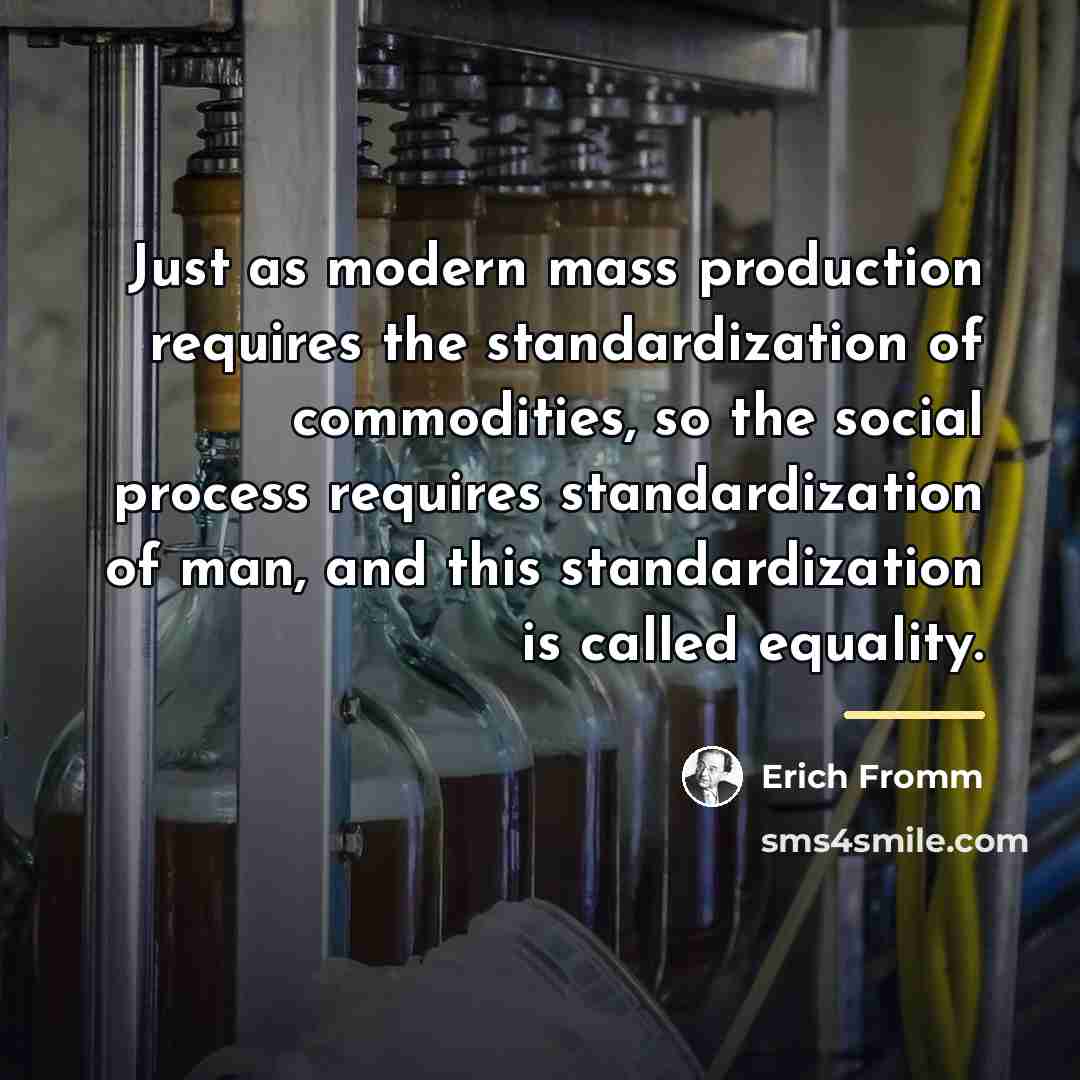 “Just as modern mass production requires the standardization of commodities,…” quote by Erich Fromm