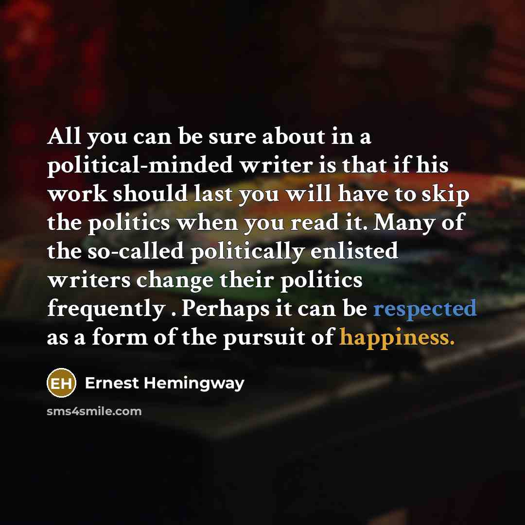 “All you can be sure about in a political-minded writer…” quote by Ernest Hemingway
