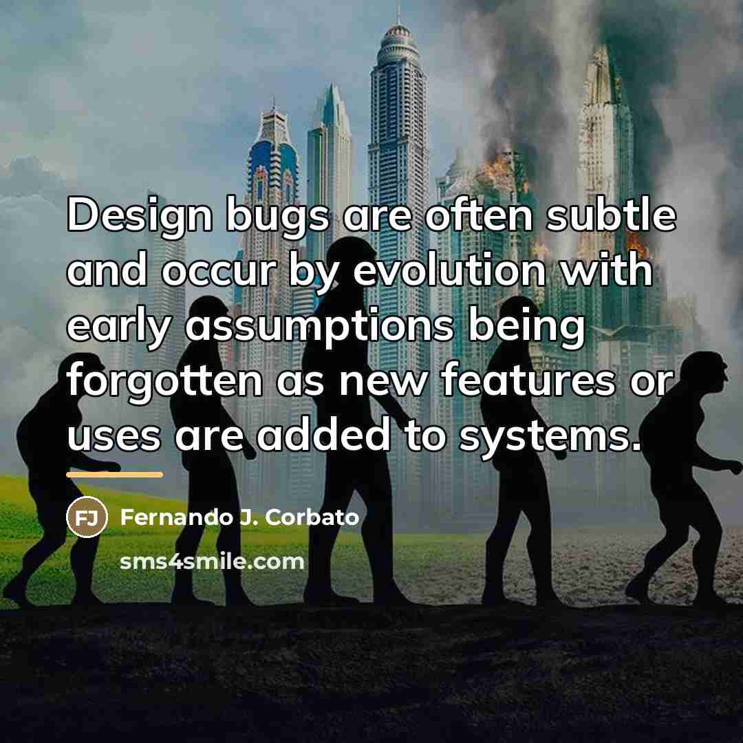 “Design bugs are often subtle and occur by evolution with…” quote by Fernando J. Corbato