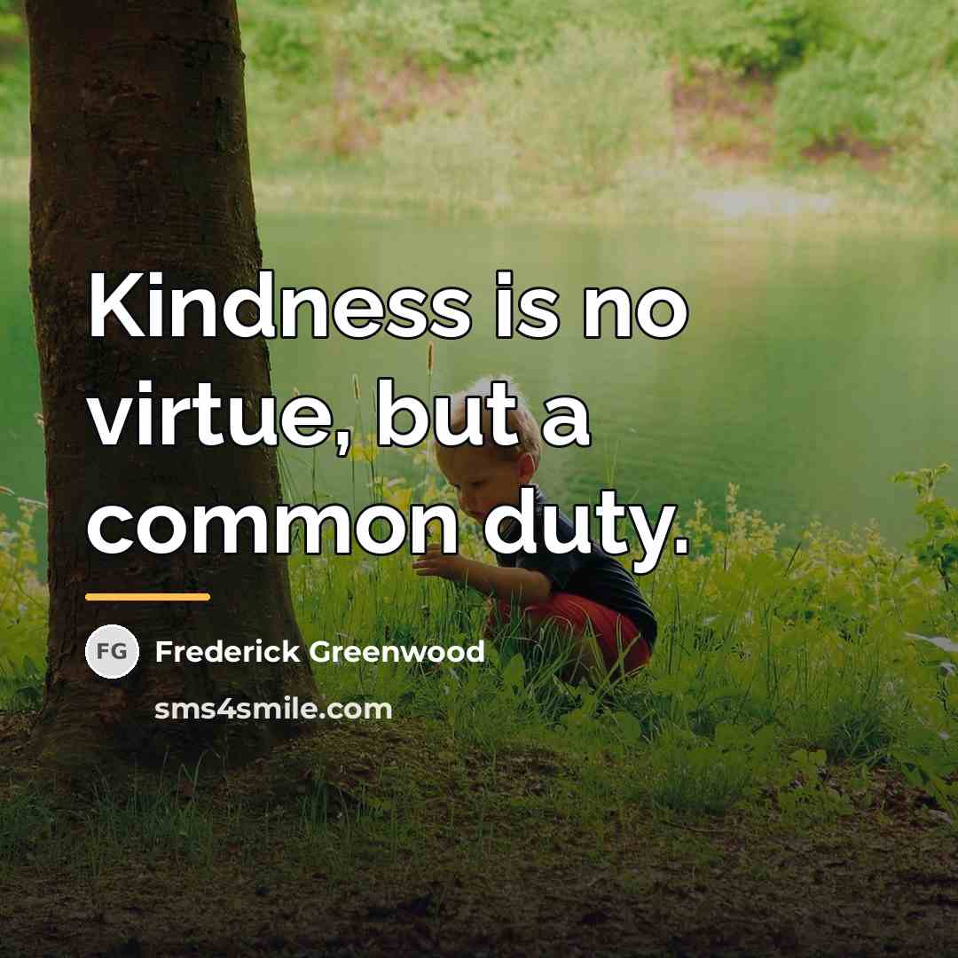 “Kindness is no virtue, but a common duty.…” quote by Frederick Greenwood