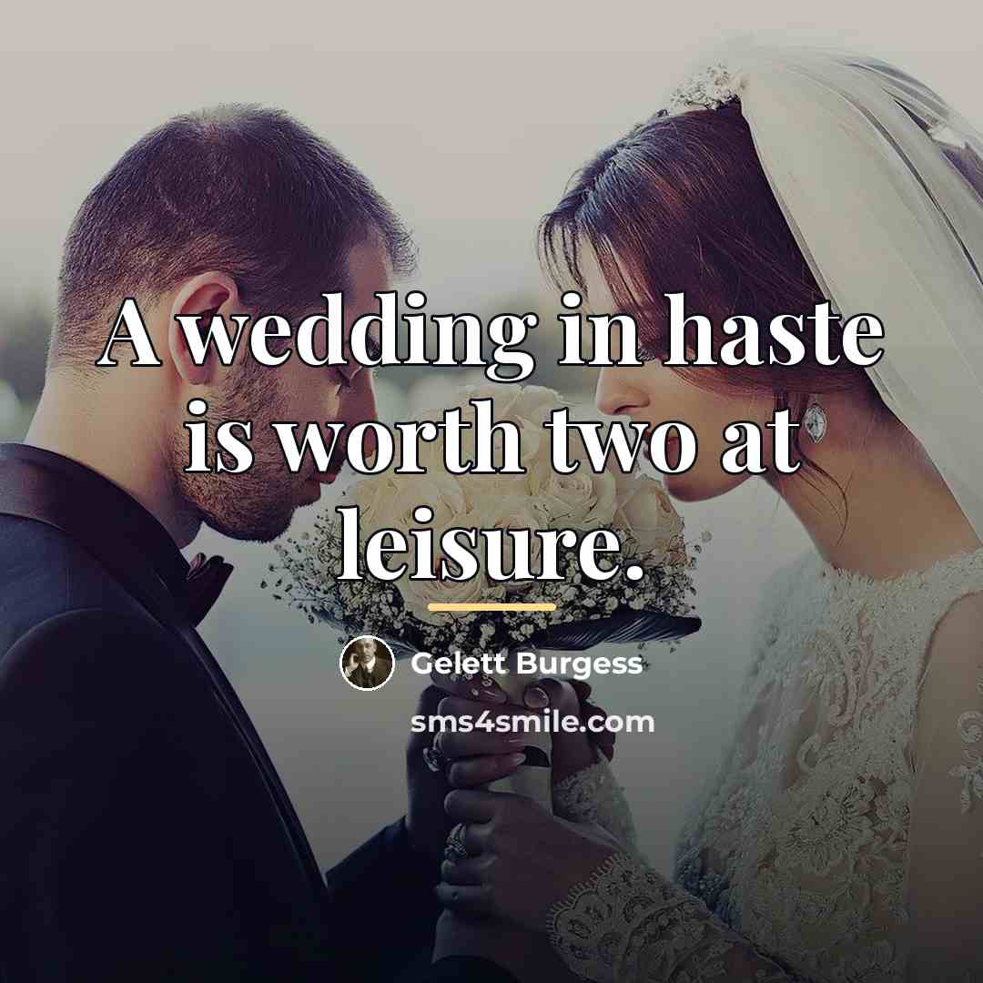 “A wedding in haste is worth two at leisure.…” quote by Gelett Burgess