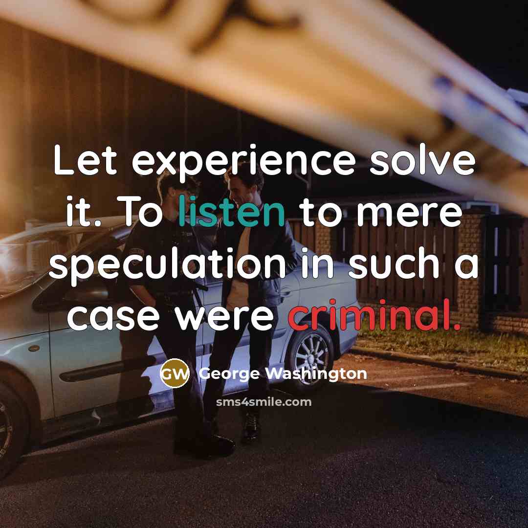 “Let experience solve it. To listen to mere speculation in…” quote by George Washington