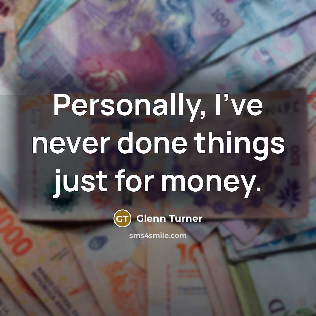 “Personally, I've never done things just for money.…” quote by Glenn Turner