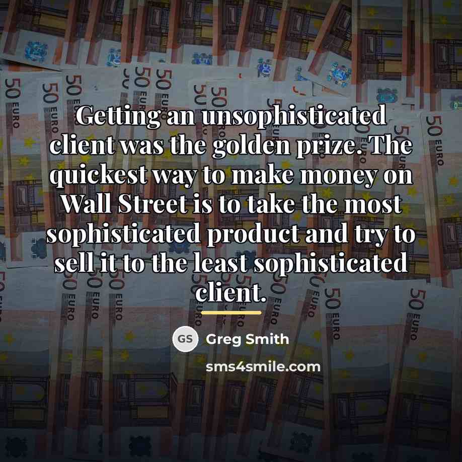 “Getting an unsophisticated client was the golden prize. The quickest…” quote by Greg Smith