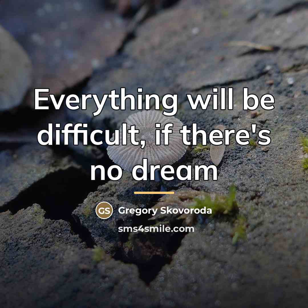 “Everything will be difficult, if there's no dream…” quote by Gregory Skovoroda
