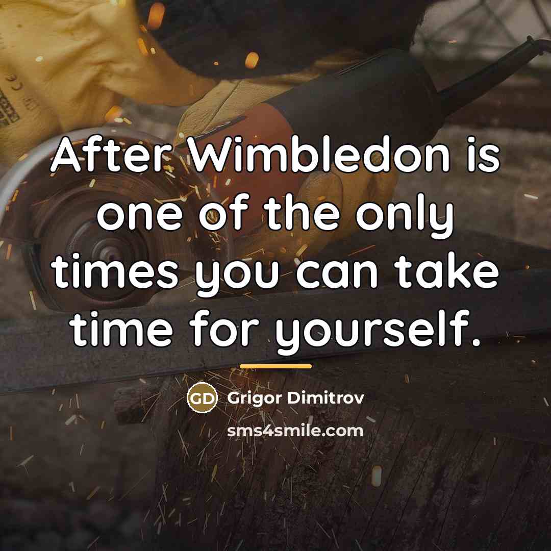 “After Wimbledon is one of the only times you can…” quote by Grigor Dimitrov