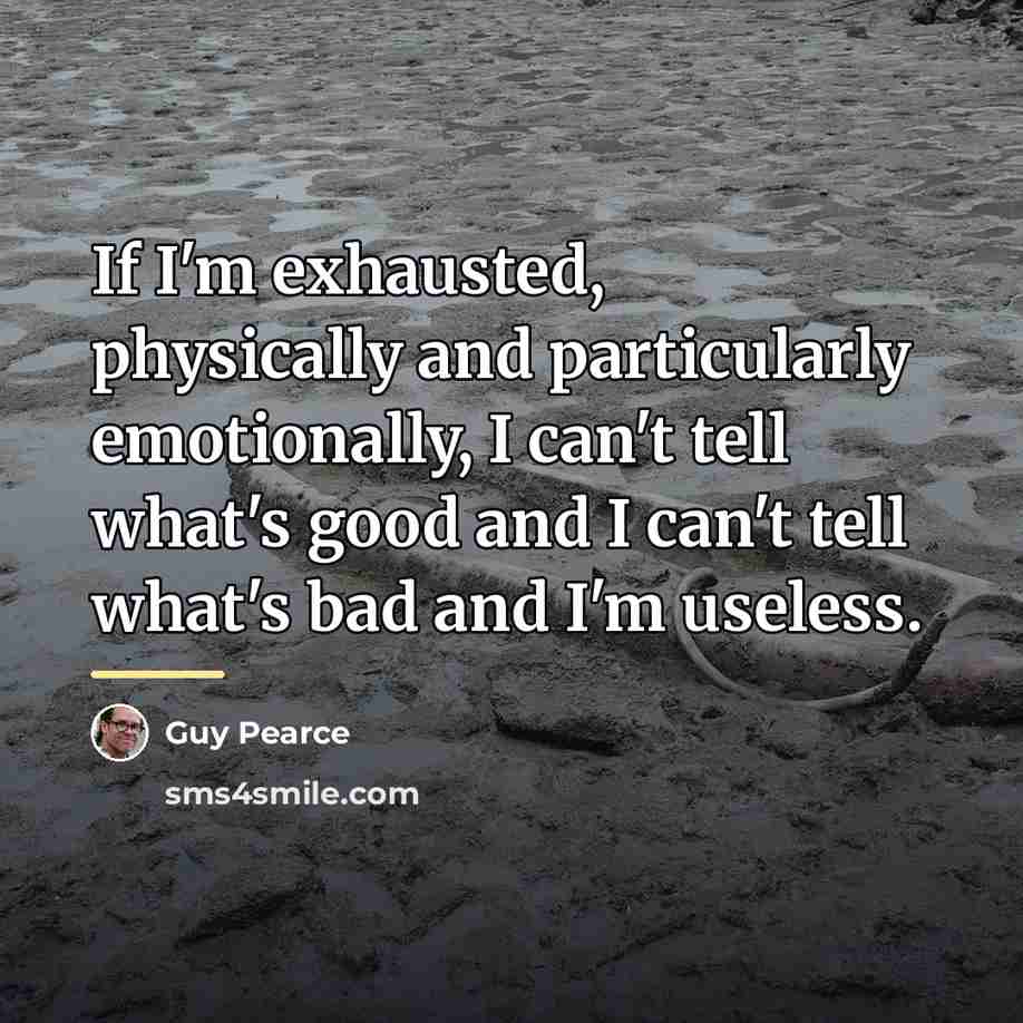 “If I'm exhausted, physically and particularly emotionally, I can't tell…” quote by Guy Pearce