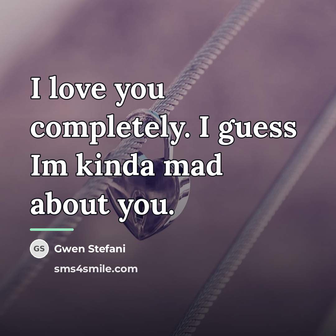 “I love you completely. I guess Im kinda mad about…” quote by Gwen Stefani