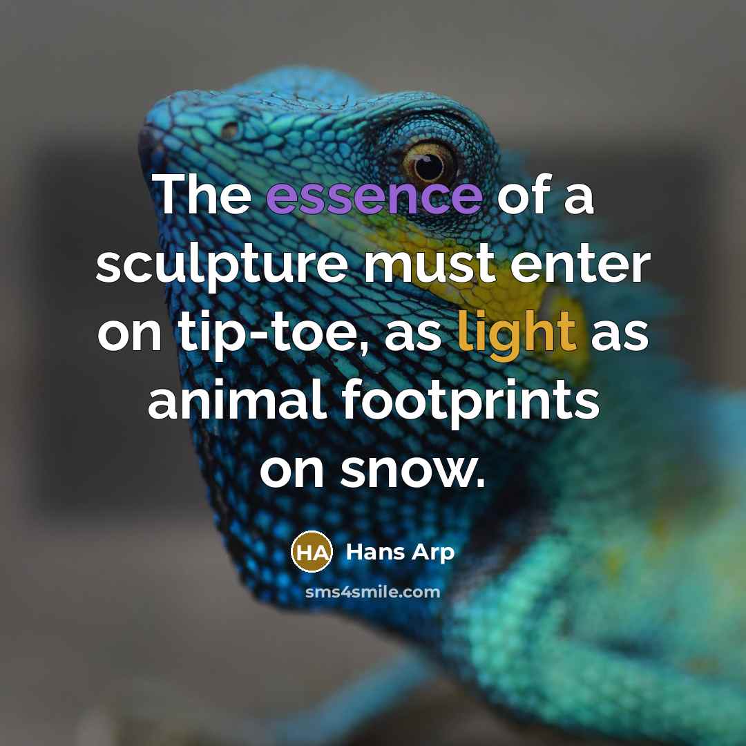 “The essence of a sculpture must enter on tip-toe, as…” quote by Hans Arp