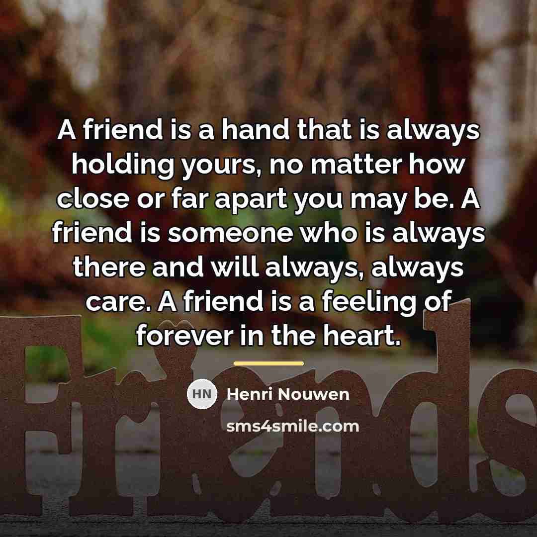 “A friend is a hand that is always holding yours,…” quote by Henri Nouwen