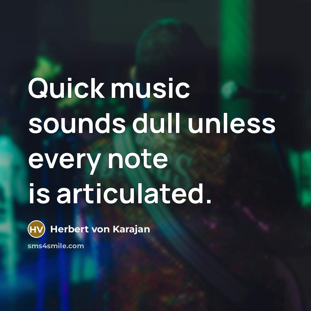“Quick music sounds dull unless every note is articulated.…” quote by Herbert von Karajan