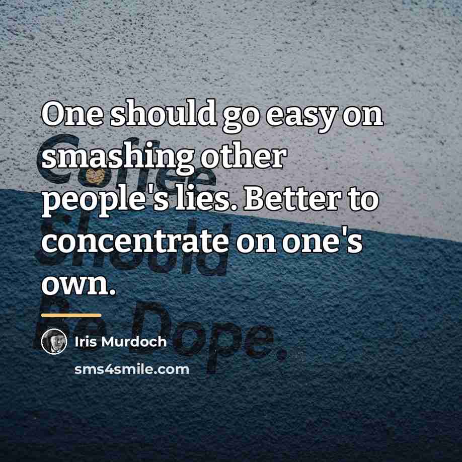 “One should go easy on smashing other people's lies. Better…” quote by Iris Murdoch