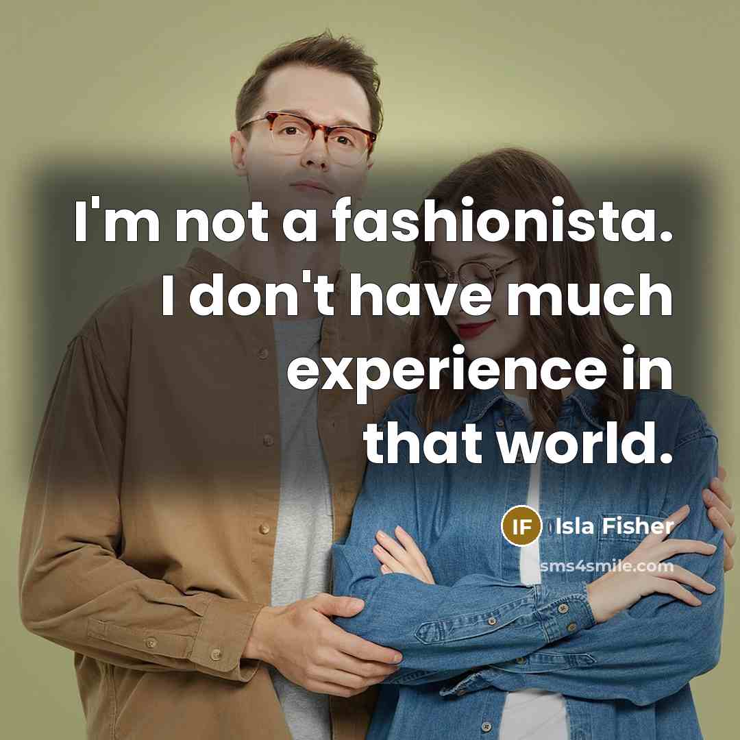 “I'm not a fashionista. I don't have much experience in…” quote by Isla Fisher