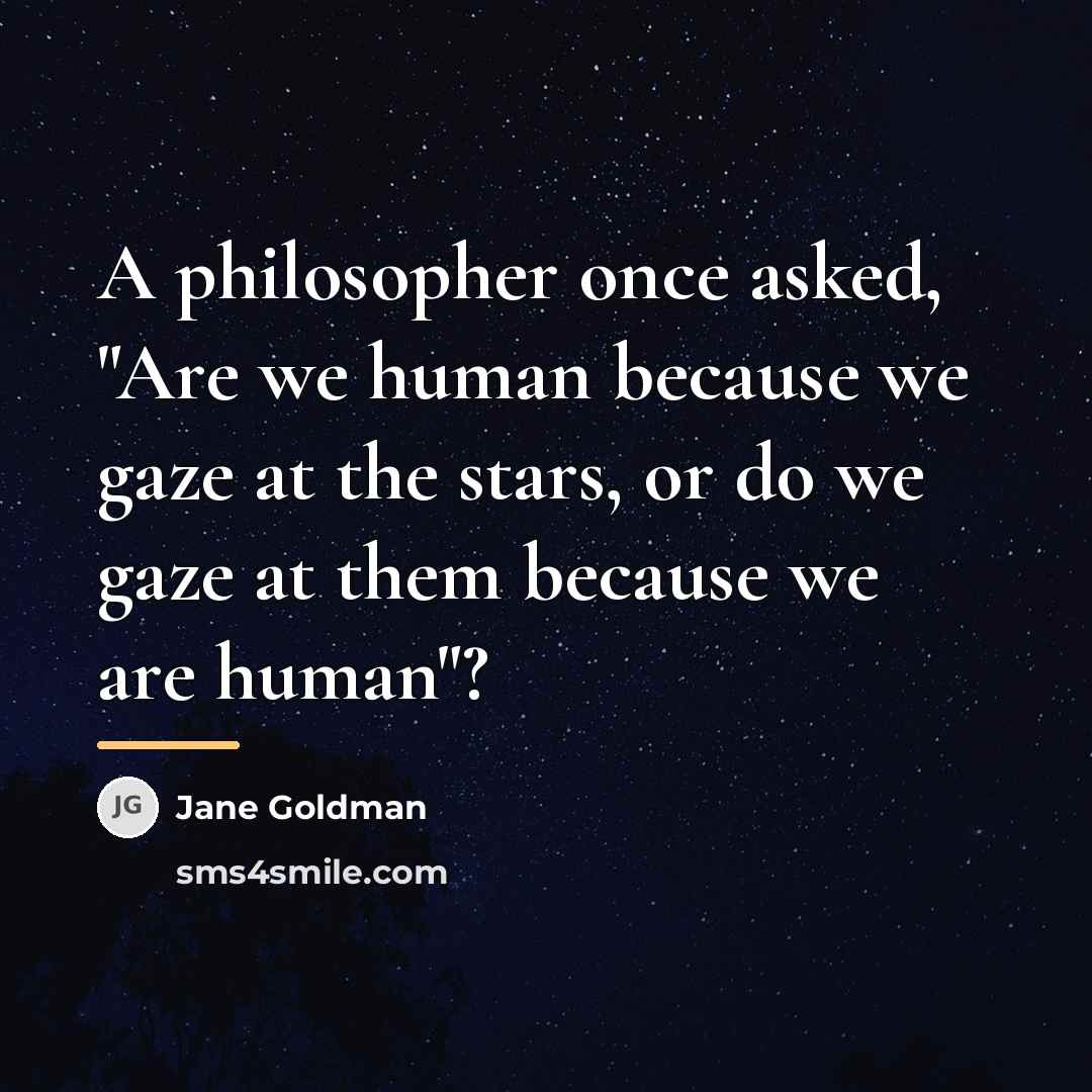 “A philosopher once asked, "Are we human because we gaze…” quote by Jane Goldman