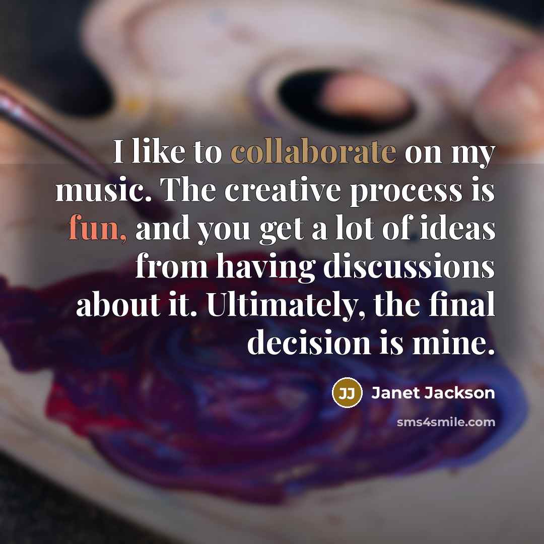 “I like to collaborate on my music. The creative process…” quote by Janet Jackson