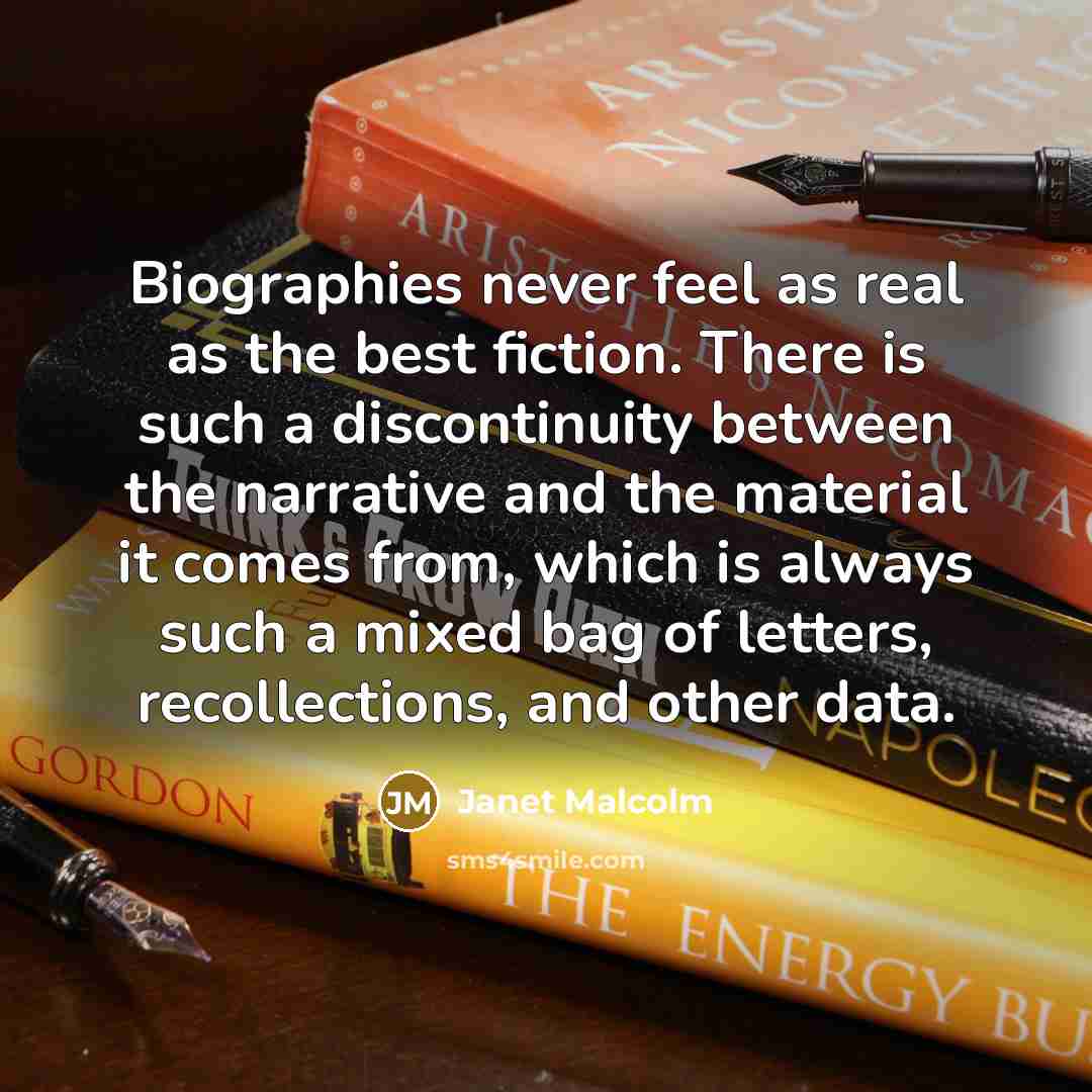 “Biographies never feel as real as the best fiction. There…” quote by Janet Malcolm