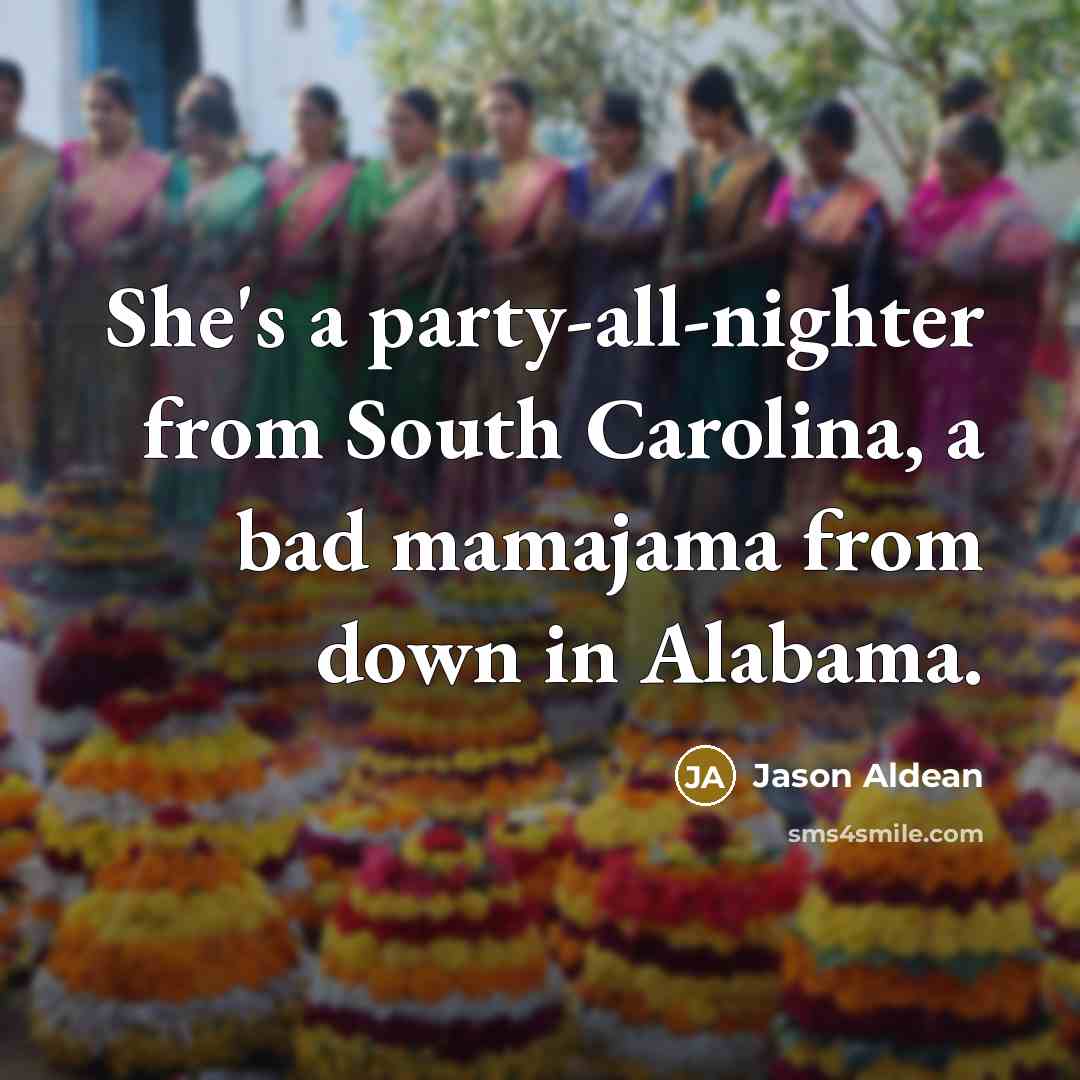 “She's a party-all-nighter from South Carolina, a bad mamajama from down in Alabama.” quote by Jason Aldean