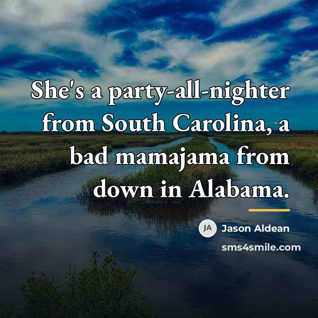 “She's a party-all-nighter from South Carolina, a bad mamajama from…” quote by Jason Aldean