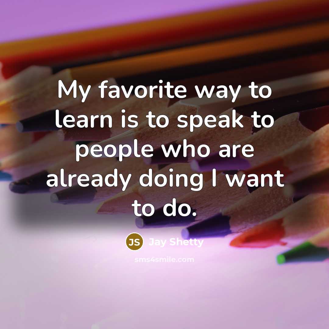 “My favorite way to learn is to speak to people…” quote by Jay Shetty