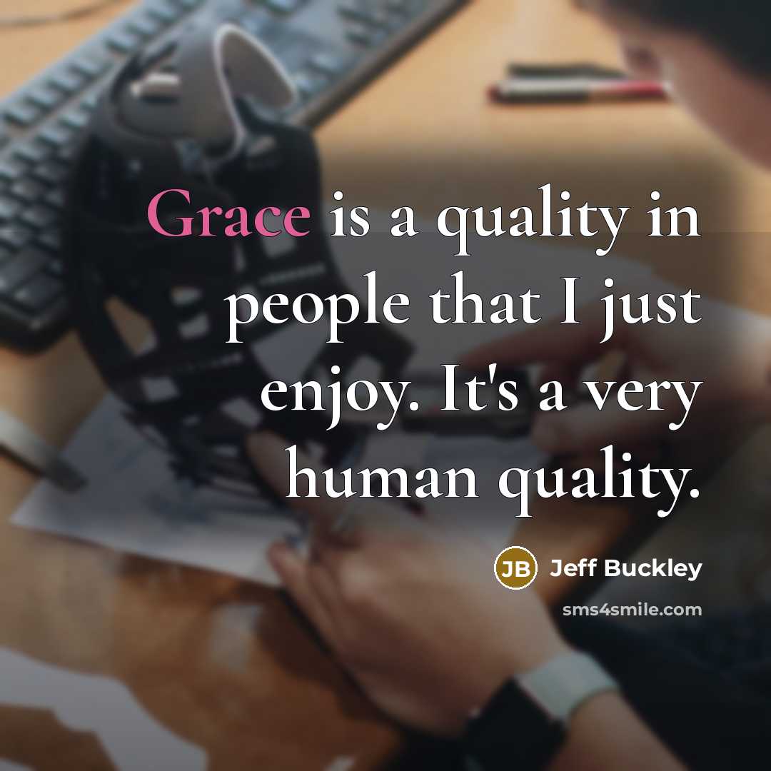 “Grace is a quality in people that I just enjoy.…” quote by Jeff Buckley