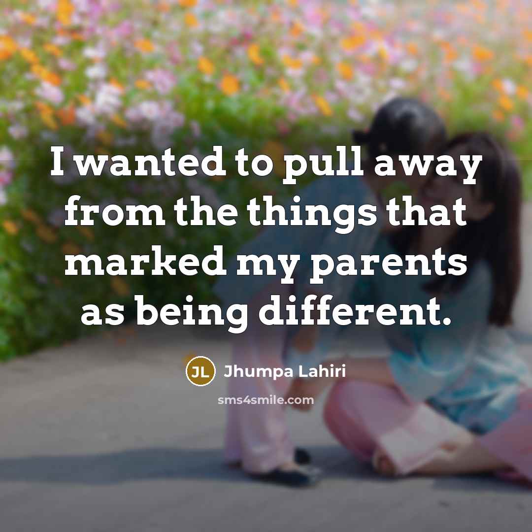 “I wanted to pull away from the things that marked…” quote by Jhumpa Lahiri