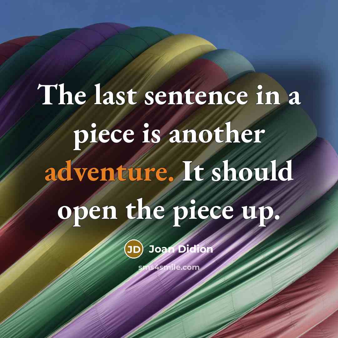 “The last sentence in a piece is another adventure. It…” quote by Joan Didion