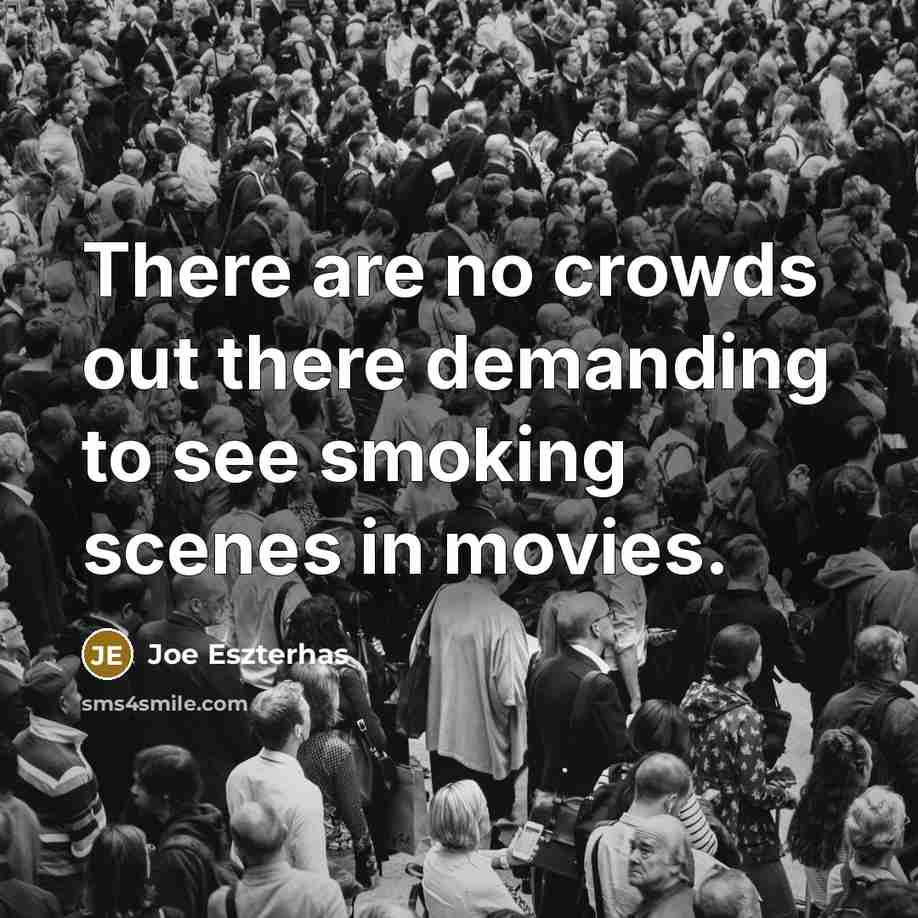 “There are no crowds out there demanding to see smoking…” quote by Joe Eszterhas