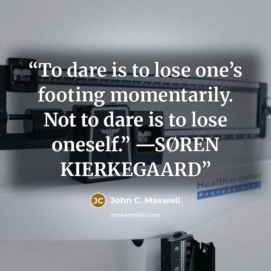 “To dare is to lose one’s footing momentarily. Not to dare is to lose oneself.” —SØREN KIERKEGAARD” quote by John C. Maxwell