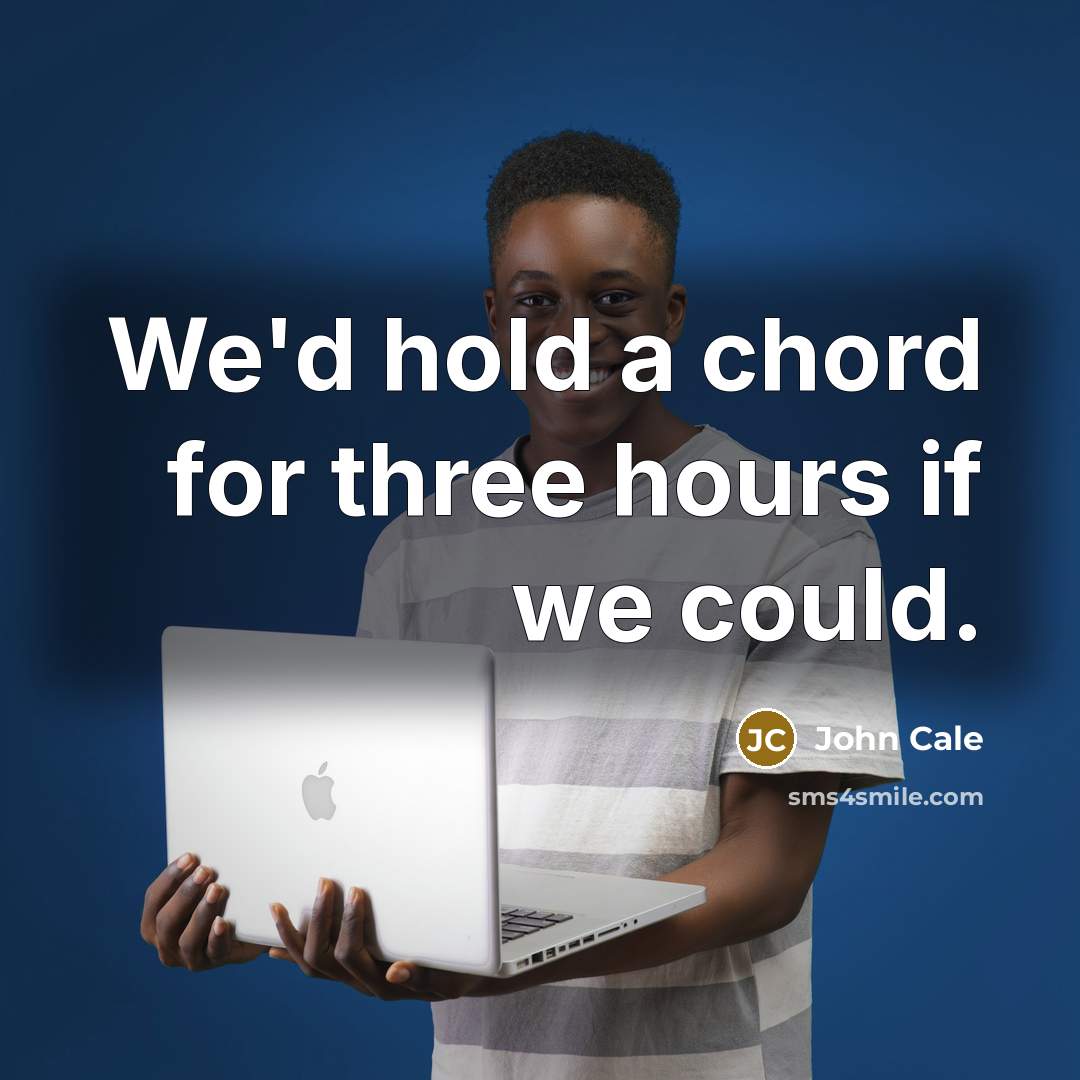 “We'd hold a chord for three hours if we could.…” quote by John Cale