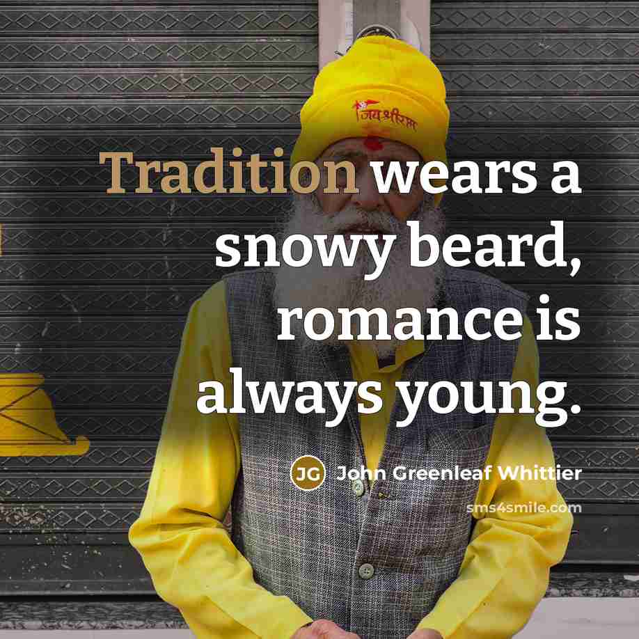 “Tradition wears a snowy beard, romance is always young.…” quote by John Greenleaf Whittier