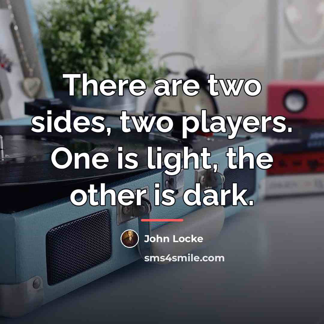 “There are two sides, two players. One is light, the…” quote by John Locke