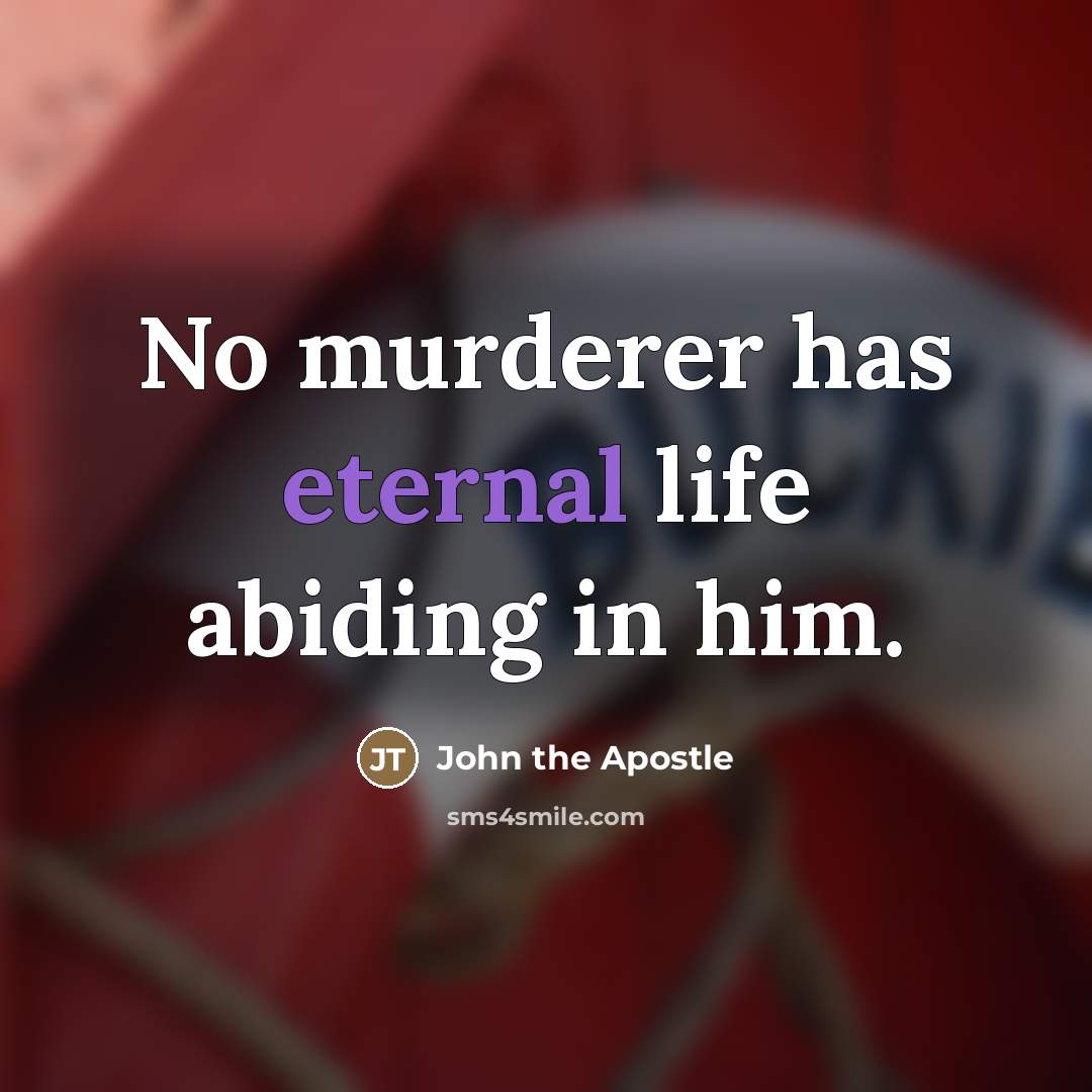 “No murderer has eternal life abiding in him.…” quote by John the Apostle