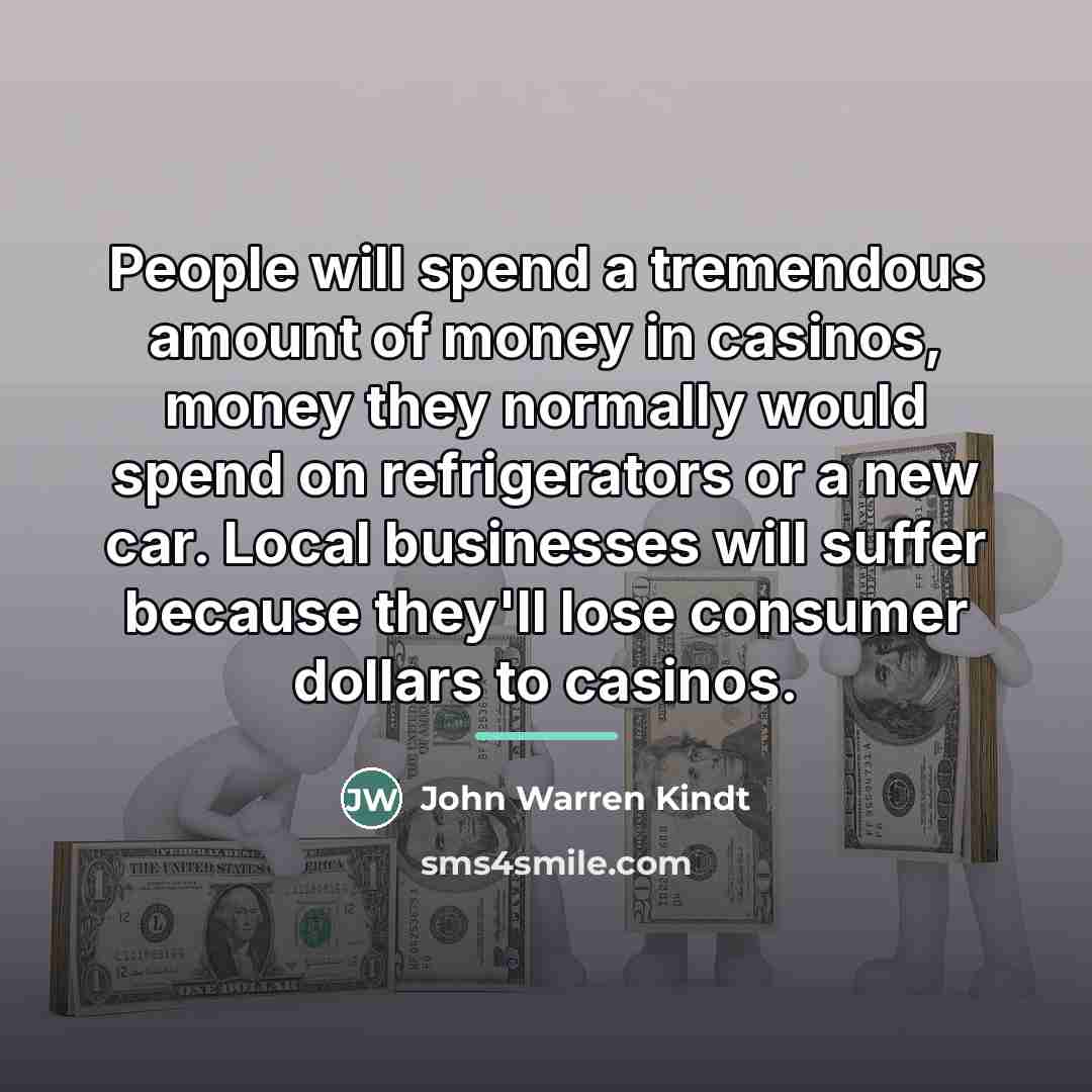 “People will spend a tremendous amount of money in casinos,…” quote by John Warren Kindt