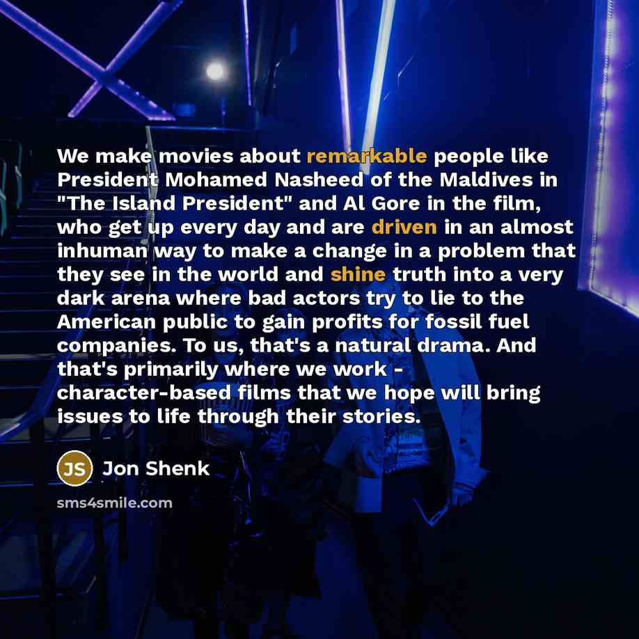 “We make movies about remarkable people like President Mohamed Nasheed…” quote by Jon Shenk